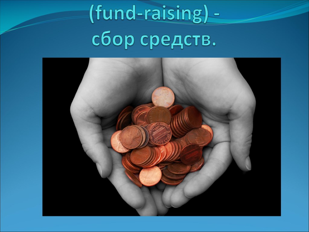 Фандрайзинг (fund-raising) - сбор средств.